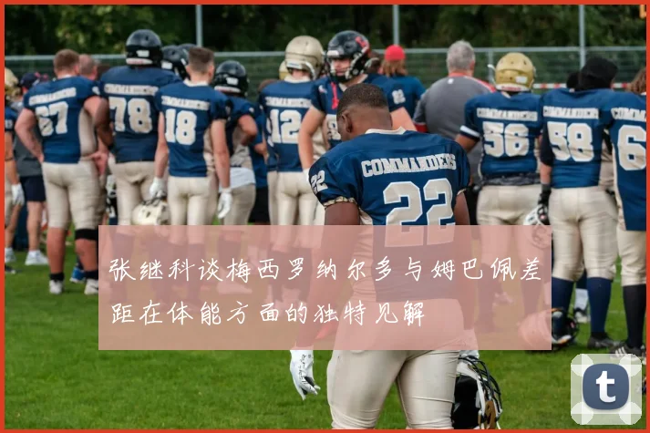 张继科谈梅西罗纳尔多与姆巴佩差距在体能方面的独特见解